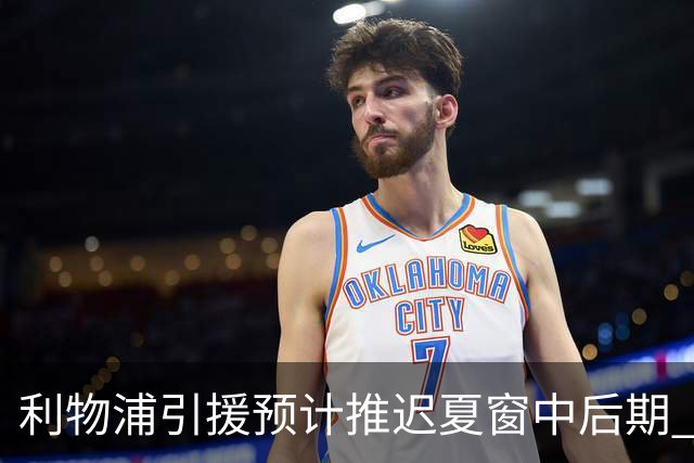 利物浦引援预计推迟夏窗中后期 努涅斯和萨拉赫都不可能回归